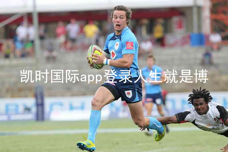 凯时国际app登录人生就是博