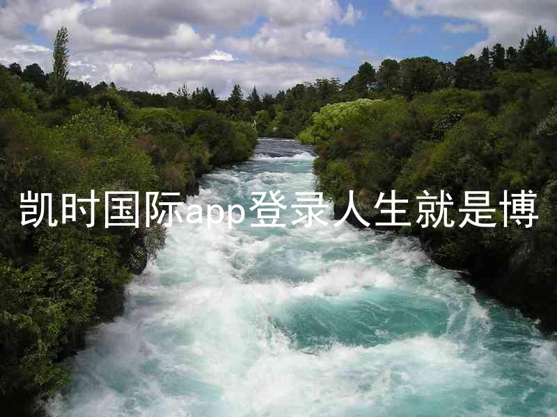 凯时国际app登录人生就是博